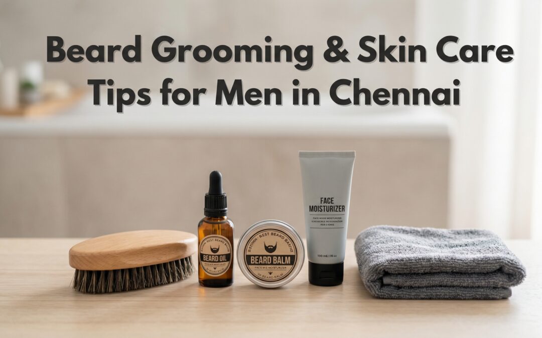 Beard Grooming & Skin Care Tips for Men in Chennai